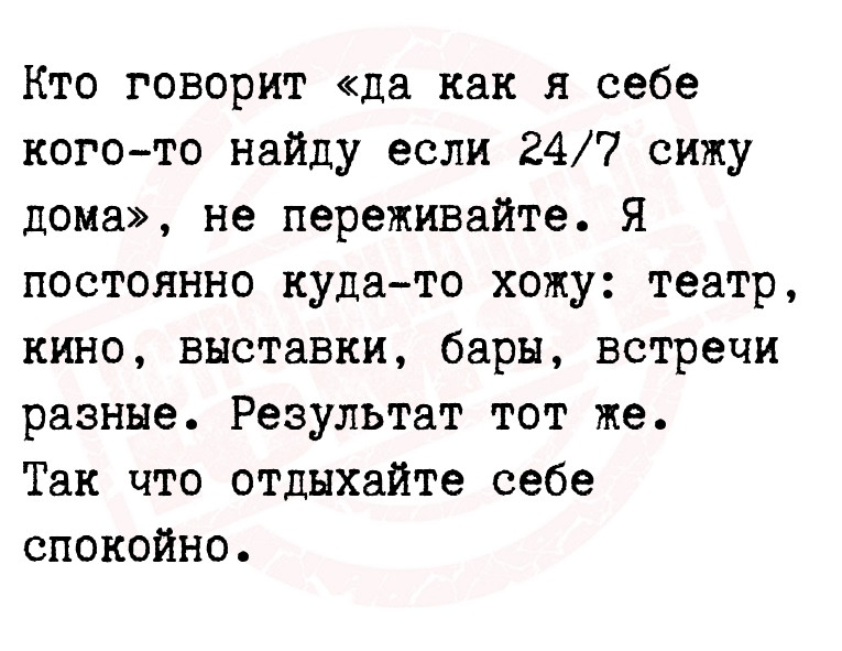Кто говорит «да как я себе кого-то найду если 24/7 сижу дома», не