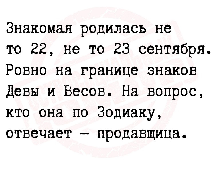 Знакомая родилась не то 22, не то 23 сентября. Ровно на границе знаков