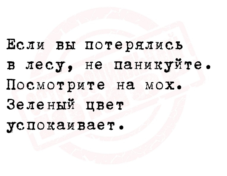 Если вы потерялись в лесу, не паникуйте.
Посмотрите на мох. Зеленый