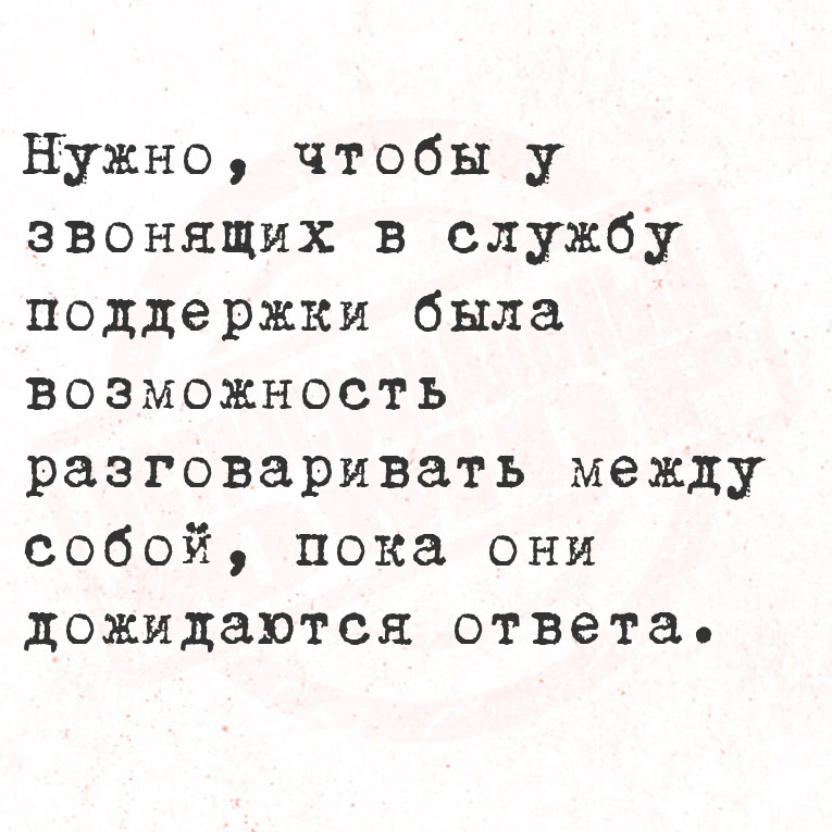 Нужно, чтобы у звонящих в службу поддержки была возможность разговаривать