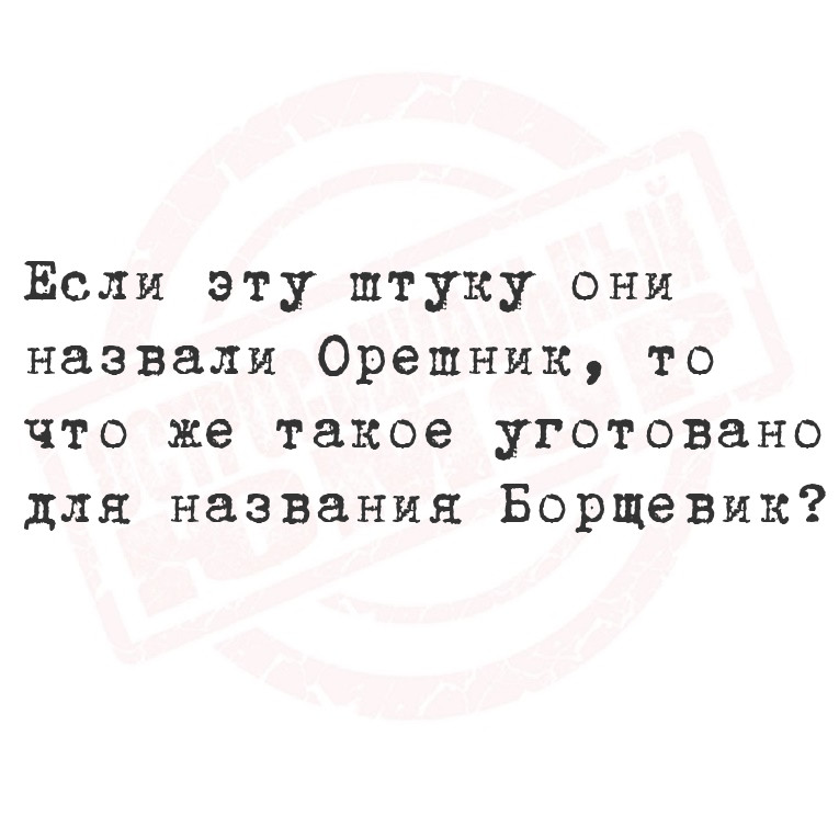 Если эту штуку они назвали Орешник, то что же такое уготовано для названия