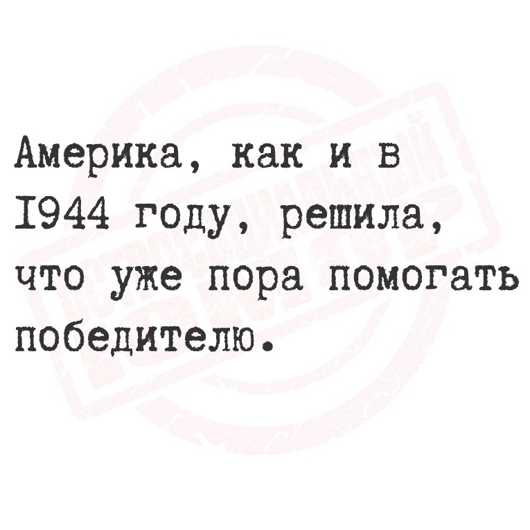 Америка, как и в 1944 году, решила, что уже пора помогать