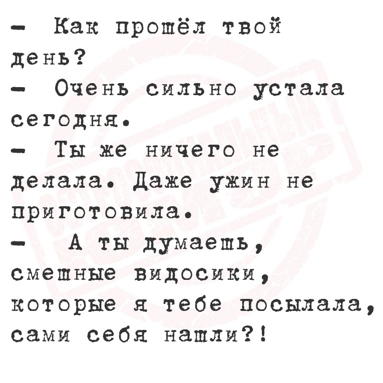 Как прошёл твой день?
Очень сильно устала сегодня.
Ты же