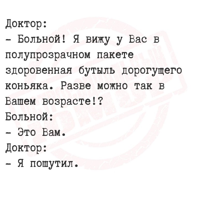 Доктор:
- Больной! Я вижу у Вас в полупрозрачном пакете здоровенная