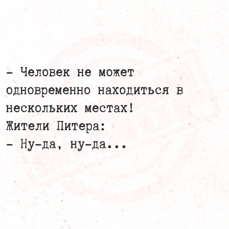 - Человек не может одновременно находиться в нескольких местах!
  Жители