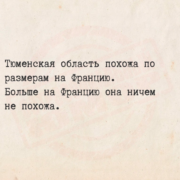 Тюменская область похожа по размерам на Францию.
Больше на Францию она